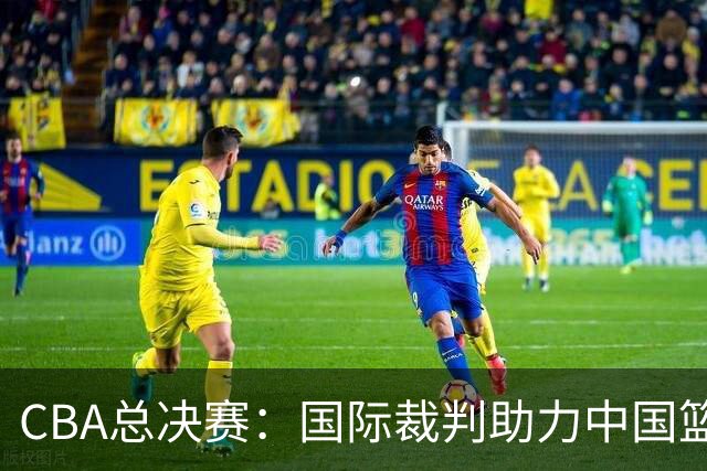 CBA总决赛：国际裁判助力中国篮球迈向新高度